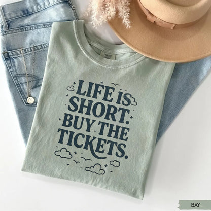 Life is Short Buy the Tickets T-Shirt/Sweatshirt/Hoodie
