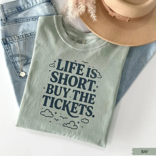 Life is Short Buy the Tickets T-Shirt/Sweatshirt/Hoodie