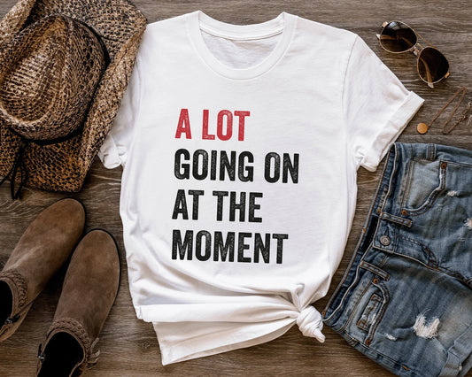 A Lot Going On At The Moment T-Shirt/Sweatshirt/Hoodie