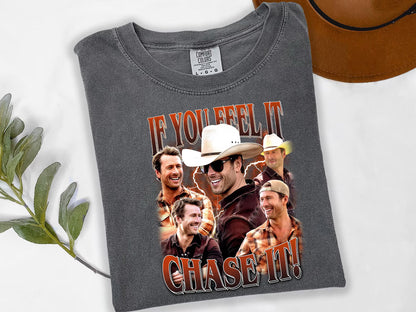If You Feel It Chase It T-Shirt/Sweatshirt/Hoodie