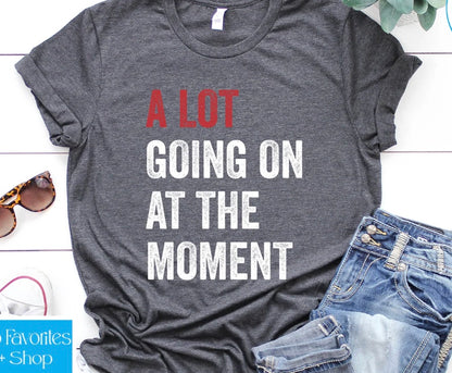A Lot Going On At The Moment T-Shirt/Sweatshirt/Hoodie