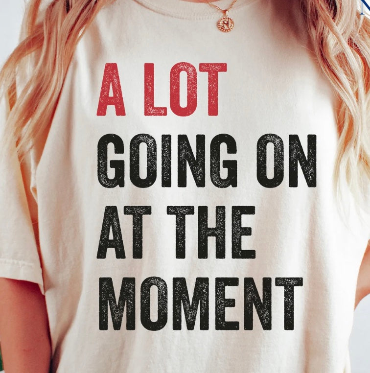 A Lot Going On At The Moment T-Shirt/Sweatshirt/Hoodie
