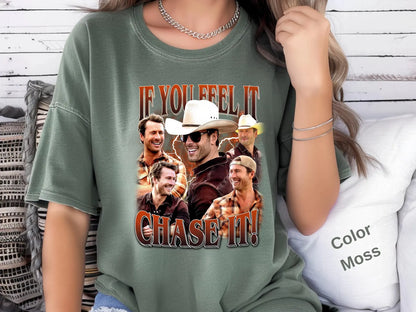 If You Feel It Chase It T-Shirt/Sweatshirt/Hoodie