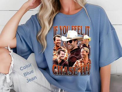 If You Feel It Chase It T-Shirt/Sweatshirt/Hoodie