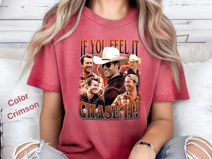 If You Feel It Chase It T-Shirt/Sweatshirt/Hoodie
