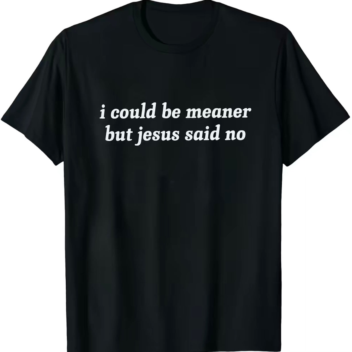 I Could Be Meaner But Jesus Said No T-Shirt/Sweatshirt/Hoodie