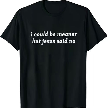 I Could Be Meaner But Jesus Said No T-Shirt/Sweatshirt/Hoodie