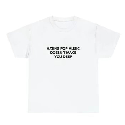 Hating Pop Music Doesn't Make You Deep T-Shirt/Sweatshirt/Hoodie