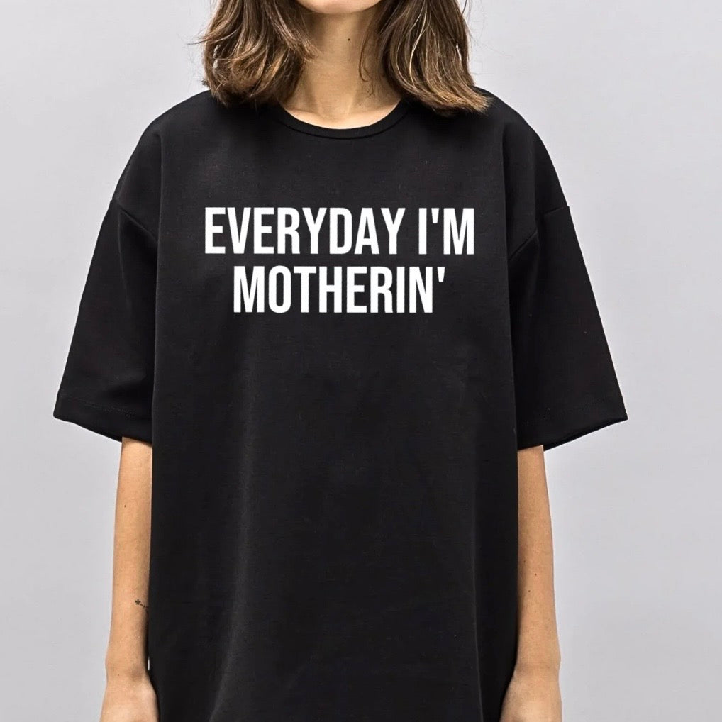 Everyday I'm Motherin T-Shirt/Sweatshirt/Hoodie