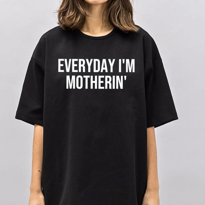 Everyday I'm Motherin T-Shirt/Sweatshirt/Hoodie