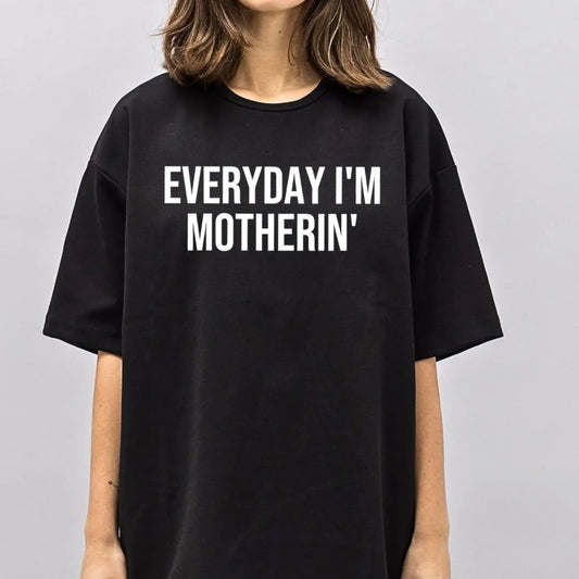 Everyday I'm Motherin T-Shirt/Sweatshirt/Hoodie
