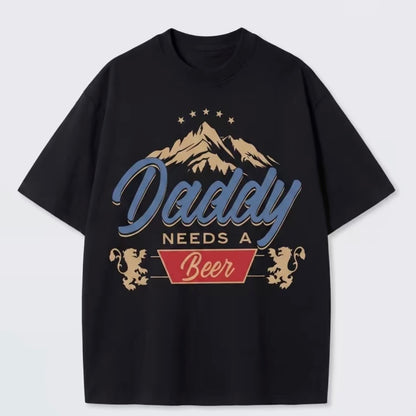 Daddy Need A Beer T-Shirt/Sweatshirt/Hoodie