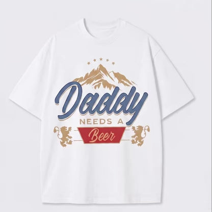 Daddy Need A Beer T-Shirt/Sweatshirt/Hoodie