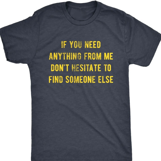 If You Need Anything From Me Find Someone Else T-Shirt/Sweatshirt/Hoodie