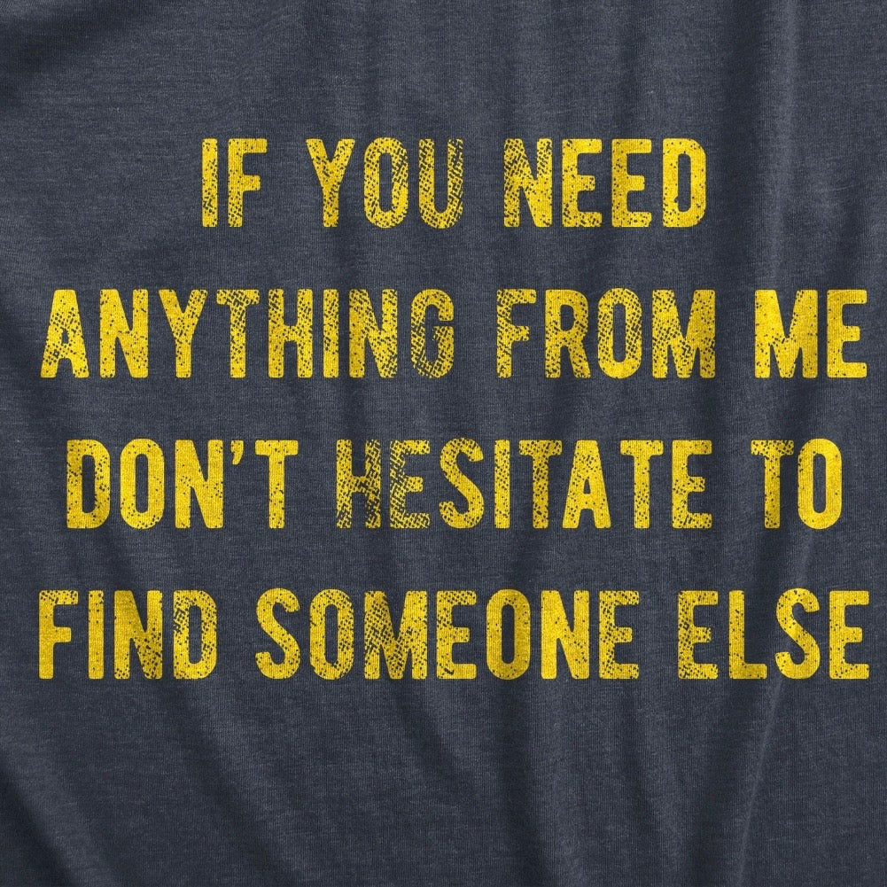 If You Need Anything From Me Find Someone Else T-Shirt/Sweatshirt/Hoodie