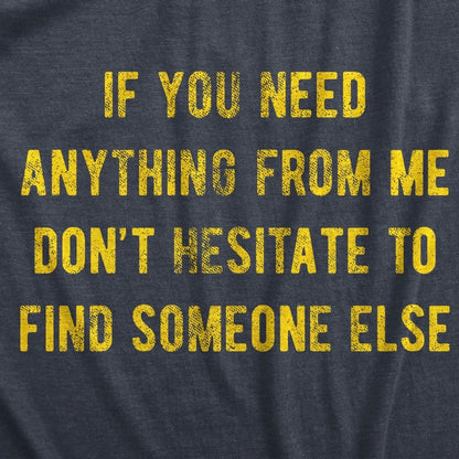 If You Need Anything From Me Find Someone Else T-Shirt/Sweatshirt/Hoodie