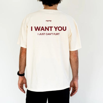 I Want You I Just Can’t Flirt T-Shirt/Sweatshirt/Hoodie